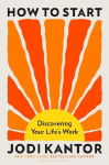 How to Start: Discovering Your Life's Work - from the Pulitzer Prize-winning journalist