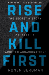 Rise and Kill First: The Secret History of Israels Targeted Assassinations