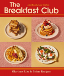 The Breakfast Club: Glorious Rise & Shine Recipes