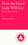 Even the Good Girls Will Cry: My 90s Rock Memoir