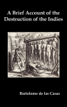 A   Brief Account of the Destruction of the Indies, Or, a Faithful Narrative of the Horrid and Unexampled Massacres Committed by the Popish Spanish Pa