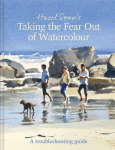 Taking the Fear Out of Watercolour: Paint with courage and confidence