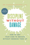 Discipline Without Damage: How to Get Your Kids to Behave Without Messing Them Up