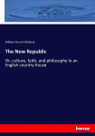 The New Republic: Or, culture, faith, and philosophy in an English country house