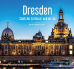Dresden - Stadt der Schl&ouml;sser und G&auml;rten - Ein Bildband in drei Sprachen (deutsch / english / fran&ccedil;ais): Eine visuelle Hommage an Dresdens Sch&ouml;nheit als Stadt der Schl&ouml;sser und G&auml;rten