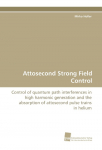 Attosecond Strong Field Control: Control of quantum path interferences in high harmonic generation and the absorption of attosecond pulse trains in helium