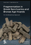 Fragmentation in Greek Sanctuaries and Bronze Age Hoards. An Interdisciplinary Approach: Proceedings of the International Conference at Leibniz-Zentrum f&uuml;r Arch&auml;ologie, Mainz, 22-24 November 2023