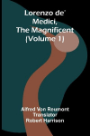 Lorenzo de Medici, the Magnificent (Volume 1)