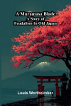 A Muramasa blade: A story of feudalism in old Japan