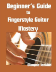 Beginners Guide to Fingerstyle Guitar Mastery: A Complete Guide to Learning Essential Techniques & Theory with Ease