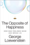 The Opposite of Happiness: How Bad Feelings Make and Break Us