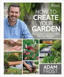 RHS How to Create your Garden: Ideas and Advice for Transforming your Outdoor Space