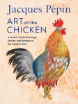 Jacques P&eacute;pin Art of the Chicken: A Master Chefs Paintings, Stories, and Recipes of the Humble Bird