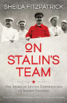 On Stalins Team: The Years of Living Dangerously in Soviet Politics