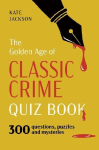 The Golden Age of Classic Crime Quiz Book: Over 500 Questions, Puzzles and Mysteries Inspired by the Best of Detective Fiction
