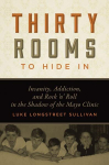 Thirty Rooms to Hide in: Insanity, Addiction, and Rock n Roll in the Shadow of the Mayo Clinic