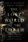 The Lost World of the Torah: Law as Covenant and Wisdom in Ancient Context