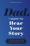 Dad, I Want to Hear Your Story: A Fathers Guided Journal to Share His Life & His Love