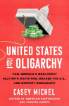 United States of Oligarchy: How Americas Wealthiest Ally with Dictators, Weaken the U.S., and Destroy Democracy