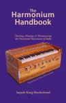 The Harmonium Handbook: Owning, Playing, and Maintaining the Devotional Instrument of India