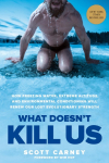 What Doesnt Kill Us: How Freezing Water, Extreme Altitude, and Environmental Conditioning Will Renew Our Lost Evolutionary Strength
