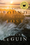 The Found and the Lost: The Collected Novellas of Ursula K. Le Guin