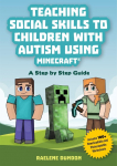 Teaching Social Skills to Children with Autism Using Minecraft&reg;: A Step by Step Guide