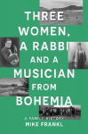 Three Women, a Rabbi and a Musician from Bohemia: A Family History