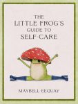 The Little Frogs Guide to Self-Care: Affirmations, Self-Love and Life Lessons According to the Internets Most Fashionable Frog