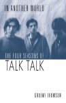 In Another World: The Four Seasons of Talk Talk