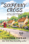 The Sixpenny Cross Collection: Three English village cosy mysteries