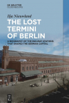 The Lost Termini of Berlin: A Biography of the Railway Stations that Shaped the German Capital