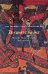 Zukunftstr&auml;ume: Vision&auml;re R&auml;ume in Schrift, Bild und Klang: R&ecirc;ves d'avenir : des espaces visionnaires dans l'&eacute;criture, l'image et le son