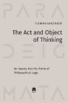 The Act and Object of Thinking: An Inquiry into the Forms of Philosophical Logic