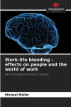 Work-life blending - effects on people and the world of work: Work-life balance is a thing of the past
