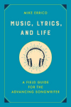 Music, Lyrics, and Life: A Field Guide for the Advancing Songwriter