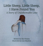 Little Sheep, Little Sheep, I Have Found You: A Story of Unfathomable Love