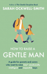 How to Raise a Gentle Man: A guide for parents and carers who want to raise kind, emotionally intelligent and respectful boys