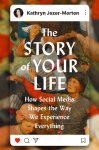 The Story of Your Life: How Social Media Shapes the Way We Experience Everything