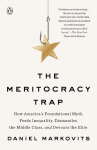 The Meritocracy Trap: How Americas Foundational Myth Feeds Inequality, Dismantles the Middle Class, and Devours the Elite