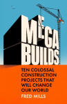 Mega Builds: Ten Colossal Construction Projects That Will Change Our World