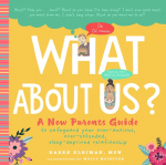 What about Us?: A New Parents Guide to Safeguard Your Over-Anxious, Over-Extended, Sleep-Deprived Relationship