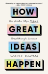 How Great Ideas Happen: The Hidden Steps Behind Breakthrough Success