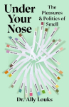Under Your Nose: The Pleasures and Politics of Smell