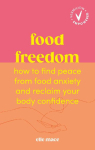 Food Freedom: How to find peace from food anxiety, and reclaim your body confidence
