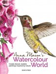Anna Masons Watercolour World: Create Vibrant, Realistic Paintings Inspired by Nature