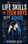 Life Skills for Teen Boys with ADHD: 110 Step-By-Step Skills for Focus, Organization, Money, F: 110 Step-By-Step Skills for Focus, Organization, Money, Friendships, and Independence