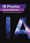 IB Physics Internal Assessment: The Definitive IA Guide for the International Baccalaureate [IB] Diploma