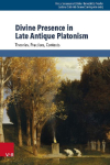 Divine Presence in Late Antique Platonism: Theories, Practices, Contexts