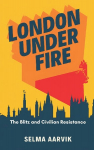 London Under Fire: The Blitz and Civilian Resistance